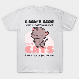 I Don&#39;t Care What Anyone Thinks Of Me. Except cats.. T-Shirt